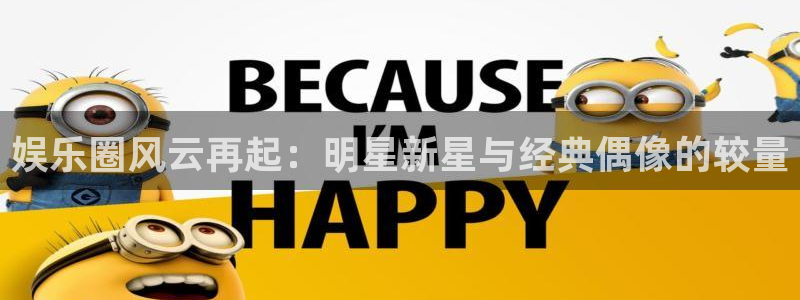彩虹多多app官网：娱乐圈风云再起：明星新星与经典偶像的较量