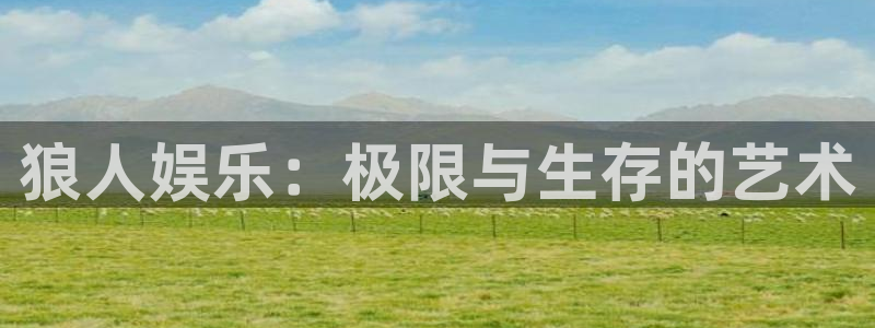 彩虹多多app官网下载安装：狼人娱乐：极限与生存的艺术