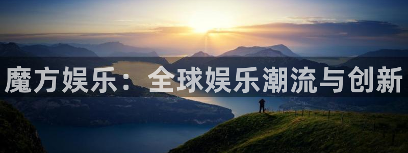 彩彩虹多多：魔方娱乐：全球娱乐潮流与创新