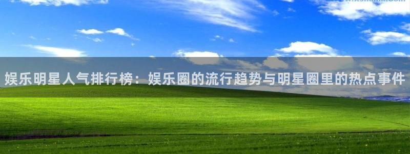 彩虹多多破解版最新版：娱乐明星人气排行榜：娱乐圈的流行趋势与明星圈里的热点事件