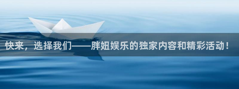 彩虹多多查票票下载：快来，选择我们——胖妞娱乐的独家内容和精彩活动！