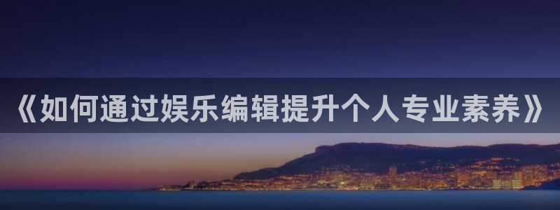 彩虹多多推荐号码可靠吗：《如何通过娱乐编辑提升个人专业素养》