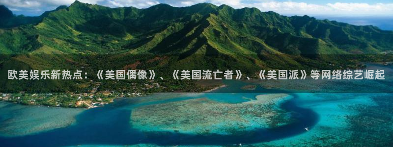 彩虹多多极速版免费安装：欧美娱乐新热点：《美国偶像》、《美国流亡者》、《美国派》等网络综艺崛起
